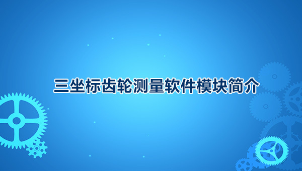 三坐标齿轮测量软件模块简介